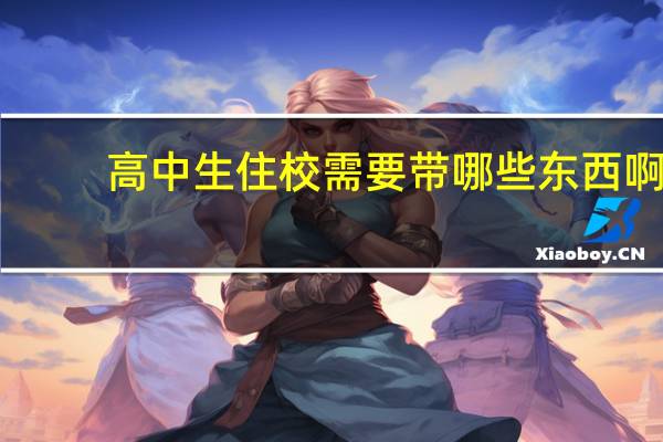 高中生住校需要带哪些东西啊