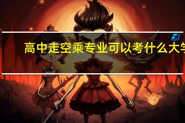 高中走空乘专业可以考什么大学