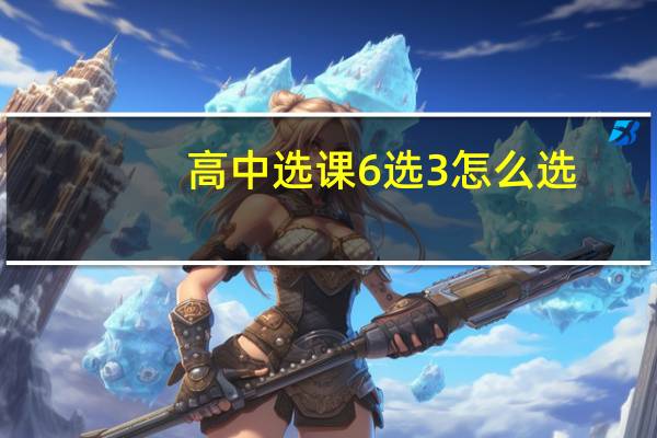 高中选课6选3怎么选