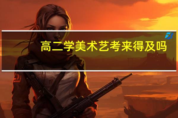 高二学美术艺考来得及吗