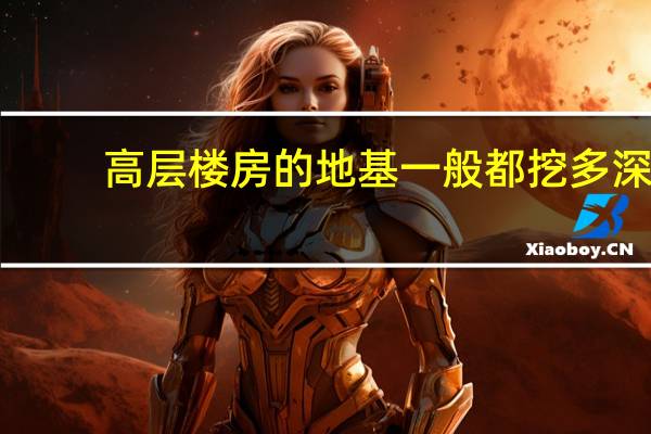 高层楼房的地基一般都挖多深