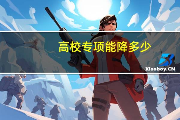 高校专项能降多少