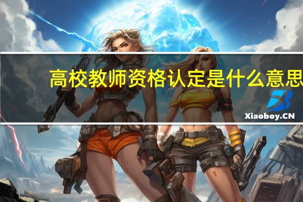 高校教师资格认定是什么意思