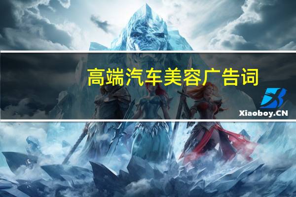 高端汽车美容广告词