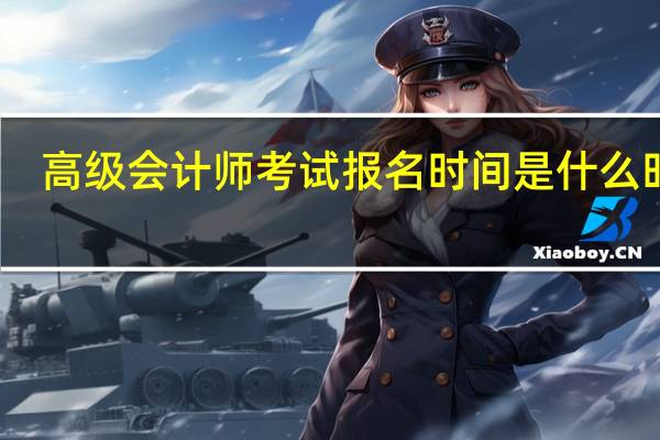 高级会计师考试报名时间是什么时候