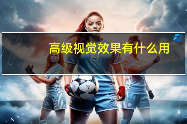 高级视觉效果有什么用