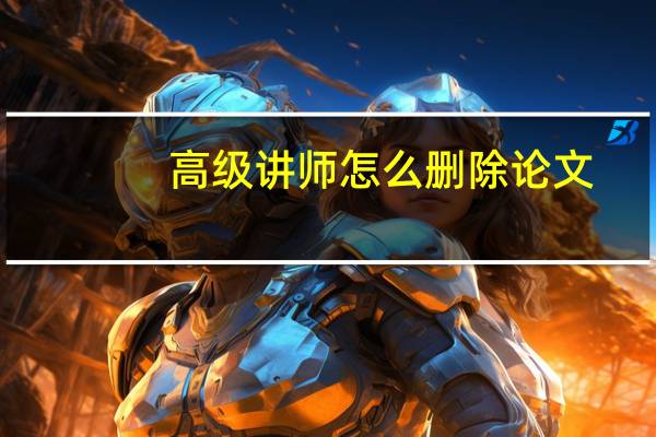 高级讲师怎么删除论文