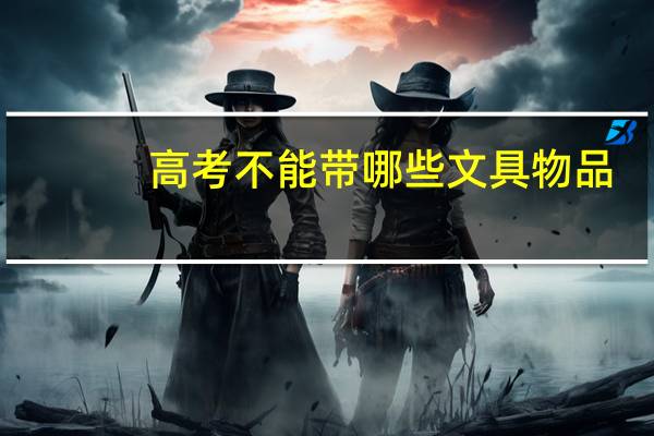 高考不能带哪些文具物品