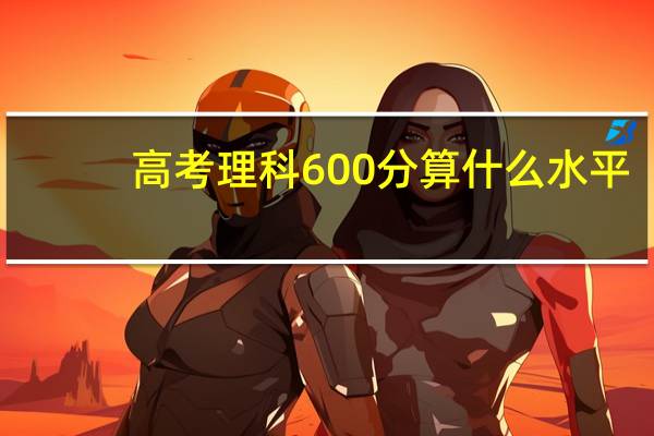 高考理科600分算什么水平