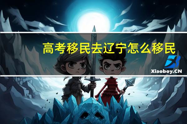 高考移民去辽宁怎么移民