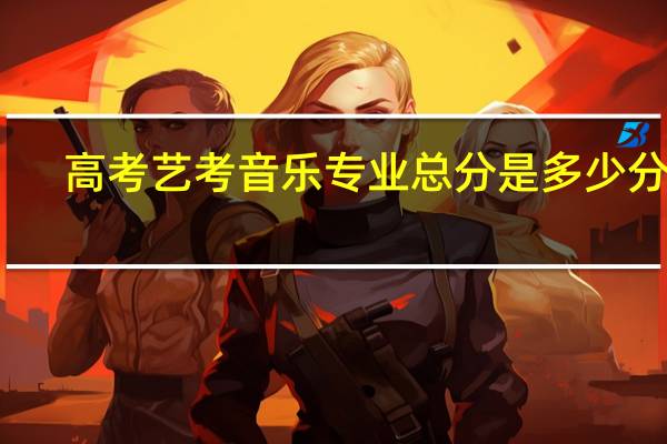 高考艺考音乐专业总分是多少分呢