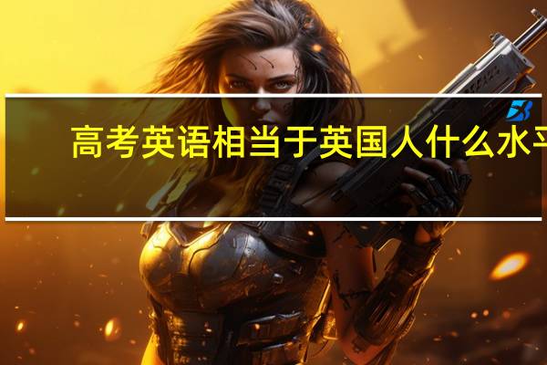 高考英语相当于英国人什么水平
