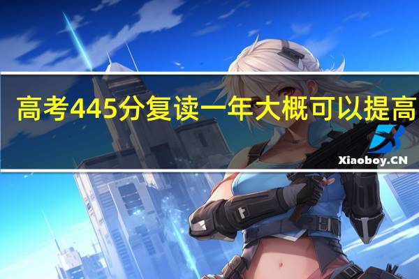 高考445分复读一年大概可以提高多少