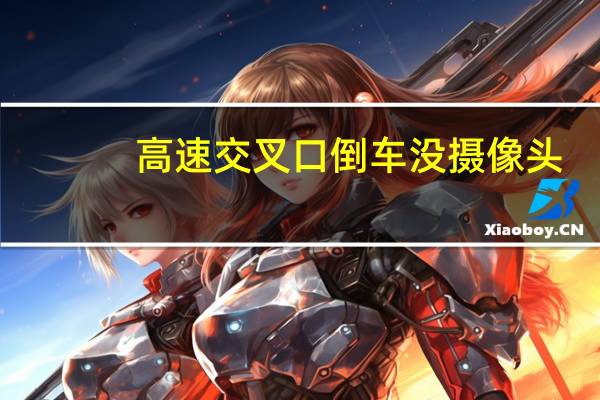 高速交叉口倒车没摄像头