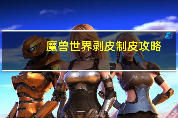 魔兽世界剥皮制皮攻略