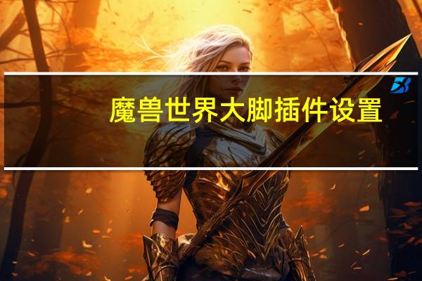 魔兽世界大脚插件设置
