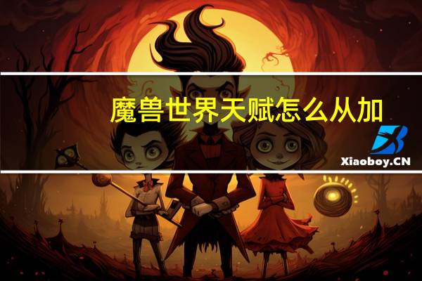 魔兽世界天赋怎么从加