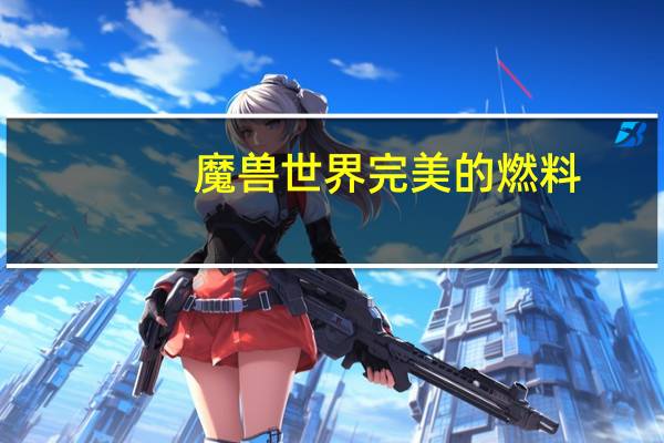 魔兽世界完美的燃料