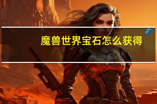 魔兽世界宝石怎么获得
