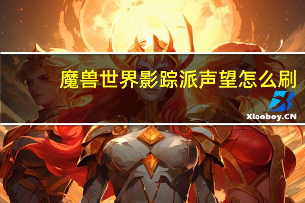 魔兽世界影踪派声望怎么刷