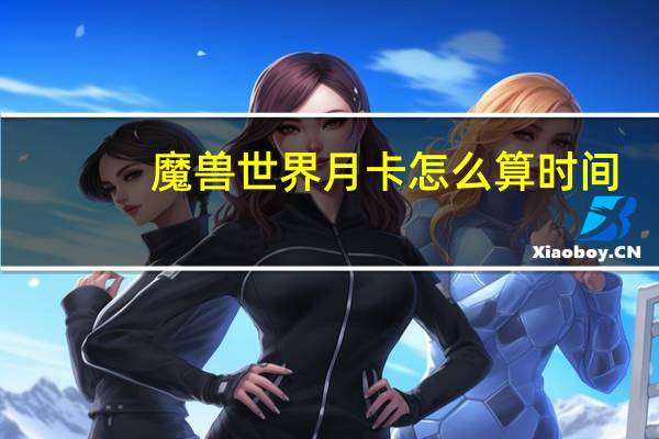 魔兽世界月卡怎么算时间