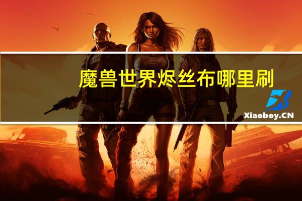 魔兽世界烬丝布哪里刷