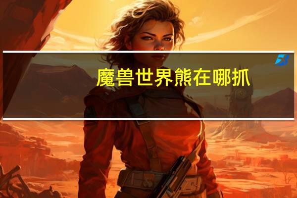 魔兽世界熊在哪抓