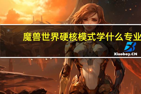 魔兽世界硬核模式学什么专业
