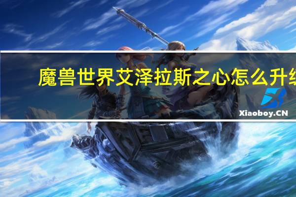 魔兽世界艾泽拉斯之心怎么升级