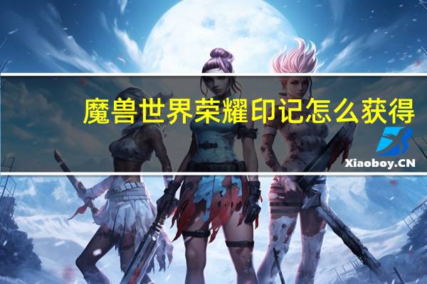 魔兽世界荣耀印记怎么获得