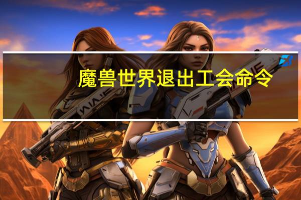 魔兽世界退出工会命令