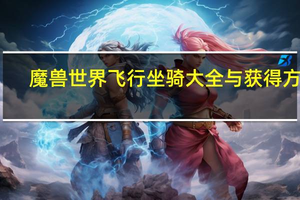 魔兽世界飞行坐骑大全与获得方式