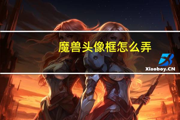 魔兽头像框怎么弄