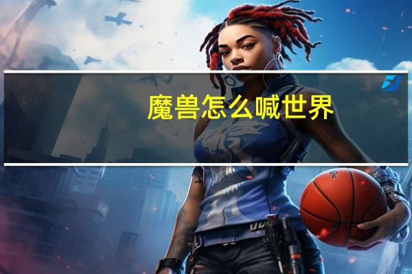 魔兽怎么喊世界