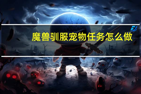 魔兽驯服宠物任务怎么做