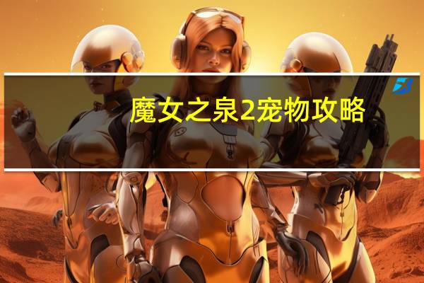 魔女之泉2宠物攻略