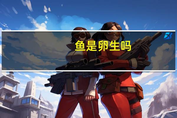 鱼是卵生吗