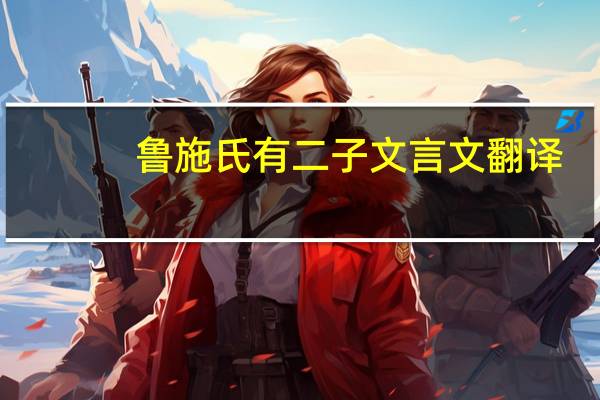 鲁施氏有二子文言文翻译