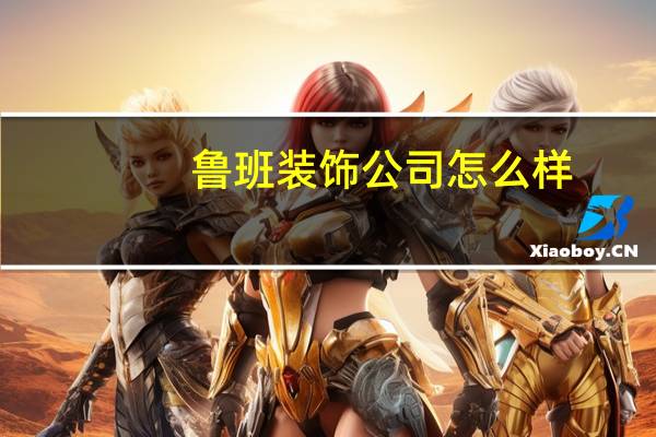 鲁班装饰公司怎么样