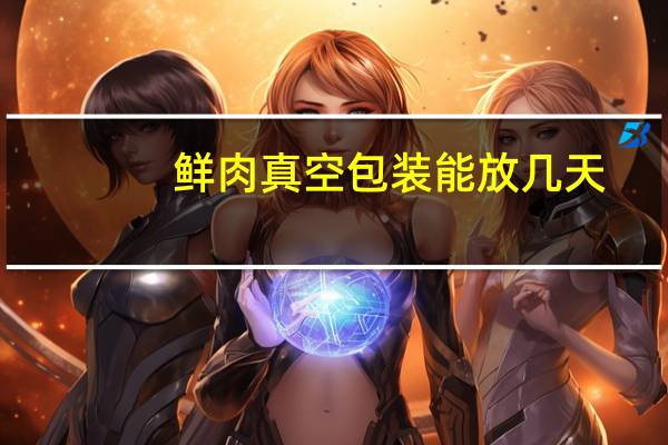 鲜肉真空包装能放几天