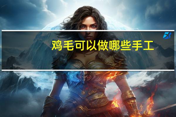 鸡毛可以做哪些手工