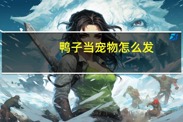 鸭子当宠物怎么发