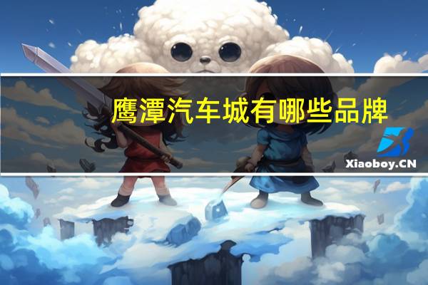 鹰潭汽车城有哪些品牌