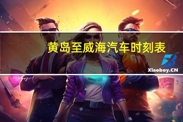 黄岛至威海汽车时刻表