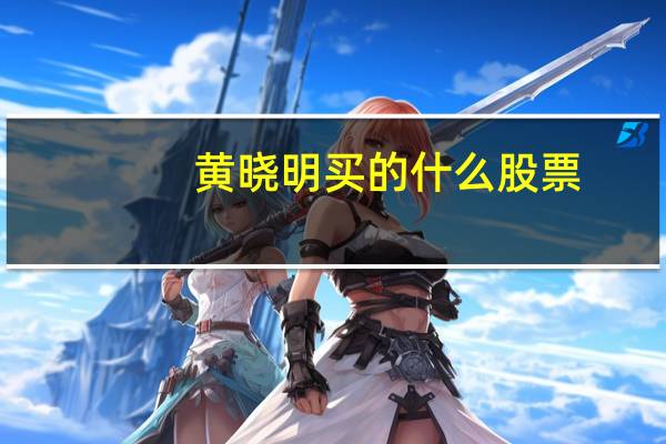 黄晓明买的什么股票