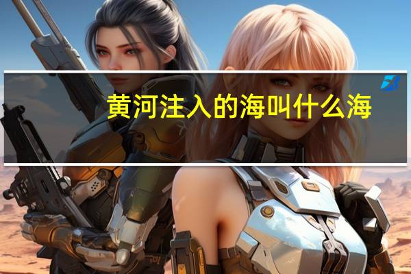 黄河注入的海叫什么海