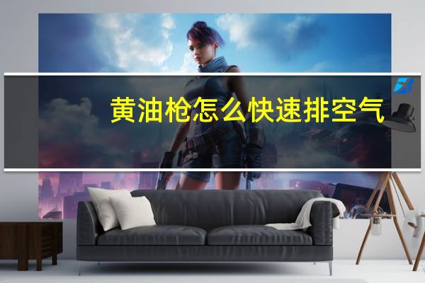 黄油枪怎么快速排空气