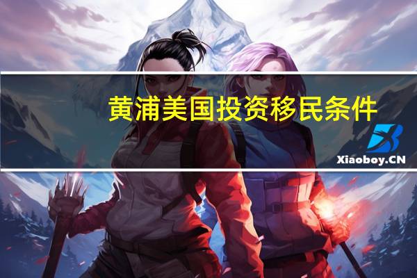 黄浦美国投资移民条件