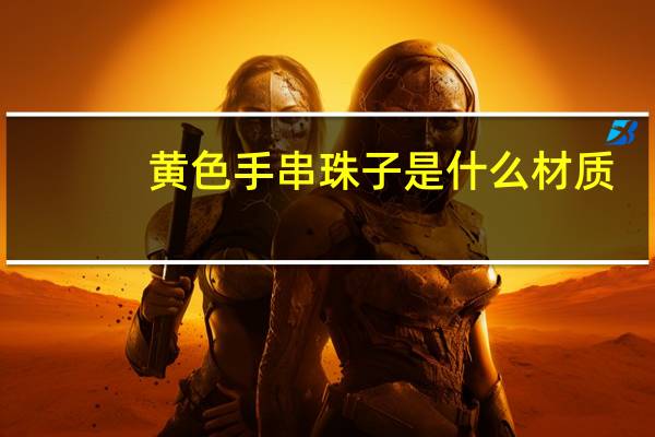 黄色手串珠子是什么材质