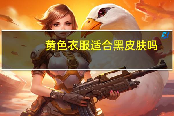 黄色衣服适合黑皮肤吗